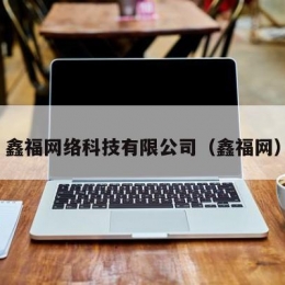 鑫福网络科技有限公司（鑫福网）